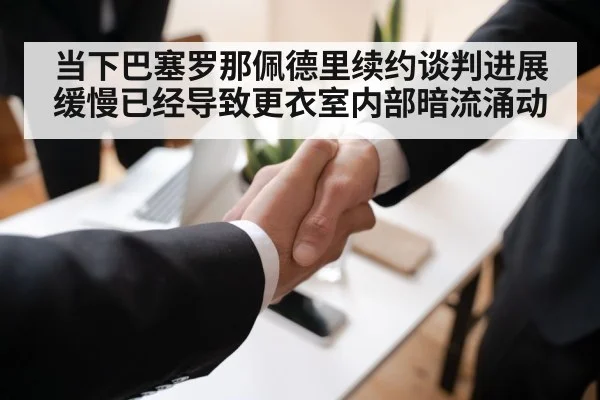 当下巴塞罗那佩德里续约谈判进展缓慢已经导致更衣室内部暗流涌动